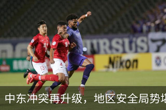 中东冲突再升级，地区安全局势堪忧